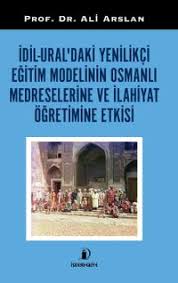 İDİL-URAL'DAKİ YENİLİKÇİ EĞİTİM MODELİNİN OSMANLI MEDRESELERİNE VE İLAHİYAT ÖĞRETİMİNE ETKİSİ