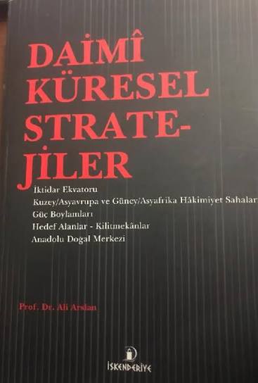 DAİMÎ KÜRESEL STRATEJİLER İktidar Ekvatoru-Kuzey/Asyavrupa ve Güney/Asyafrika Hakimiyet Sahaları-Güç Boylamları-Hedef Alanlar-Kilit Mekânlar-Anadolu Doğal Merkezi